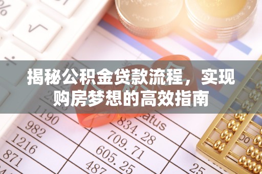 学甲揭秘公积金贷款流程，实现购房梦想的高效指南