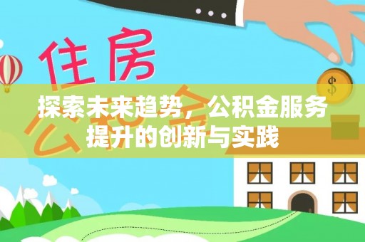 学甲探索未来趋势，公积金服务提升的创新与实践