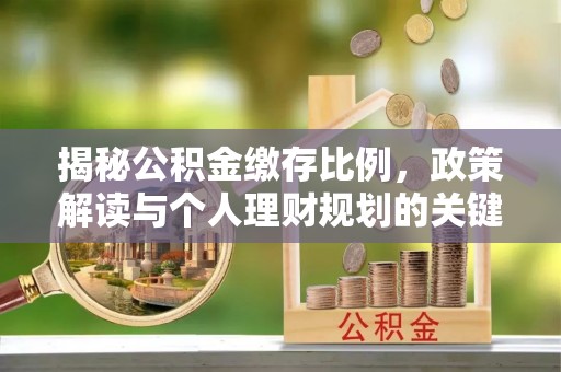 学甲揭秘公积金缴存比例，政策解读与个人理财规划的关键