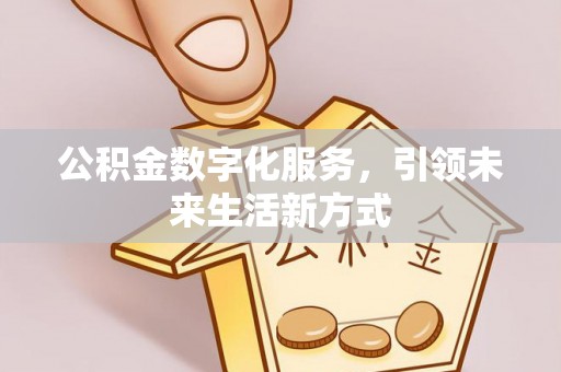 学甲公积金数字化服务，引领未来生活新方式