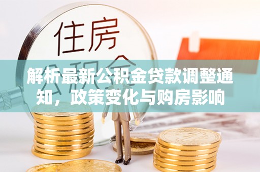学甲解析最新公积金贷款调整通知，政策变化与购房影响