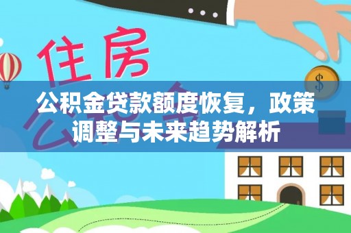 学甲公积金贷款额度恢复，政策调整与未来趋势解析