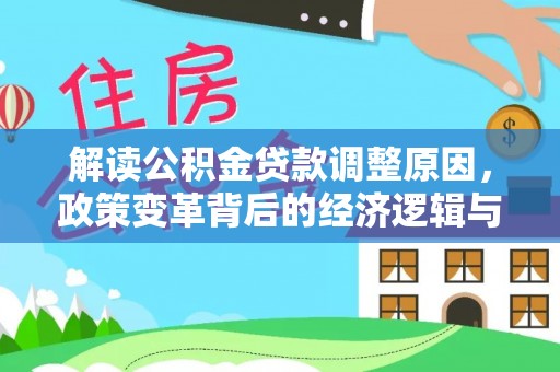 学甲解读公积金贷款调整原因，政策变革背后的经济逻辑与民生影响